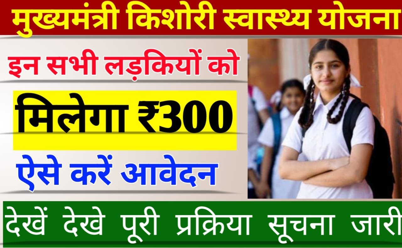 Mukhyamantri Kishori Swasthya Yojana: मुख्यमंत्री किशोरी स्वास्थ्य योजना इन छात्राओं को हर महीने मिलेंगे इतने पैसे