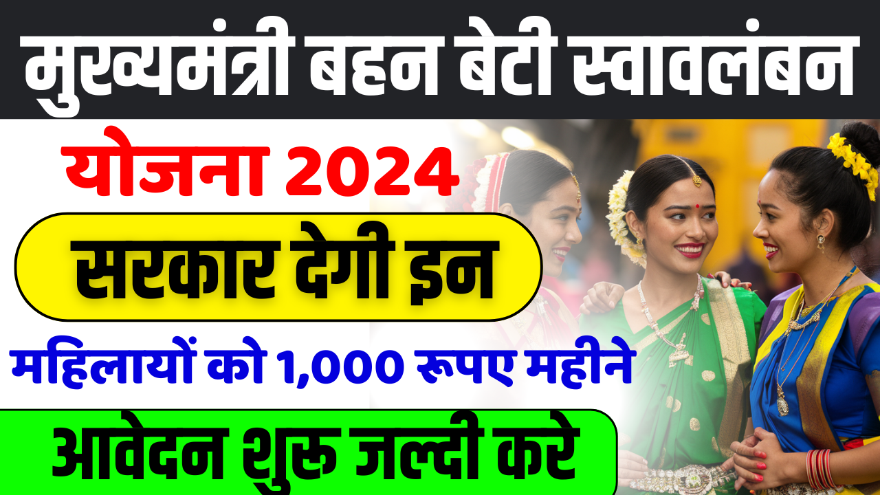 Mukhyamantri Bahan Beti Swavalamban Yojana 2024: राज्य सरकार बहन बेटी को हर महीने देगी 1000 रूपये, ऐसे करें आवेदन